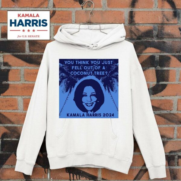 You Think You Just Fell Out Of A Coconut Tree Kamala Harris Hoodie