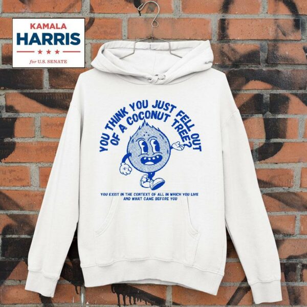 You Think You Just Fell Out Of A Coconut Tree Kamala Harris Hoodie