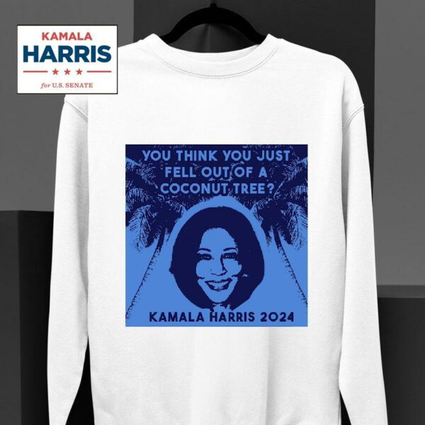 You Think You Just Fell Out Of A Coconut Tree Kamala Harris Sweatshirt