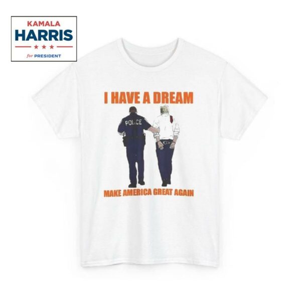 I Have A Dream Make America Great Again Shirt