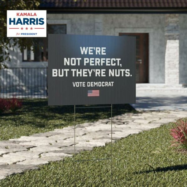 We’re Not Perfect But They’re Nuts Vote Democrat Yard Sign