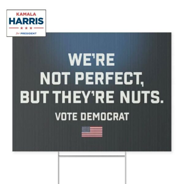 We’re Not Perfect But They’re Nuts Vote Democrat Yard Sign