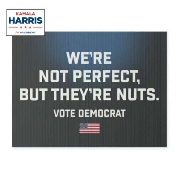 We’re Not Perfect But They’re Nuts Vote Democrat Yard Sign