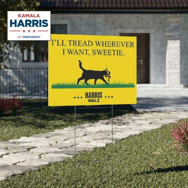 I'll Tread Wherever I Want, Sweetie Harris Walz 2024 Yard Sign