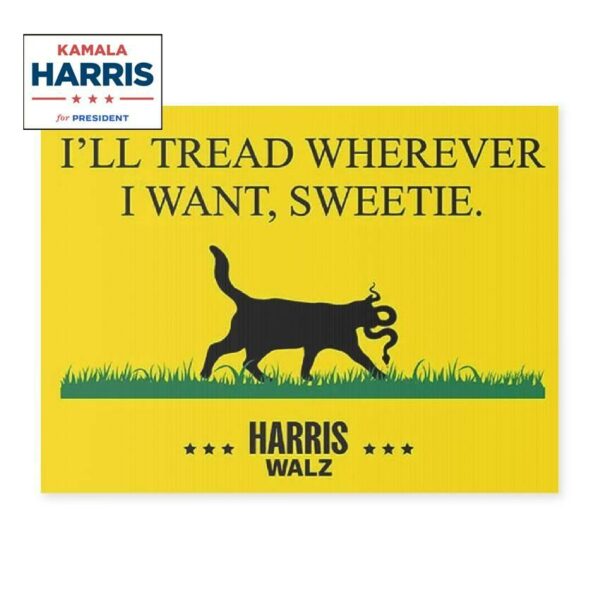 I'll Tread Wherever I Want, Sweetie Harris Walz 2024 Yard Sign