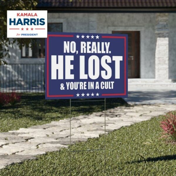 Political Yard Sign - "No, Really. He Lost & You’re in a Cult"