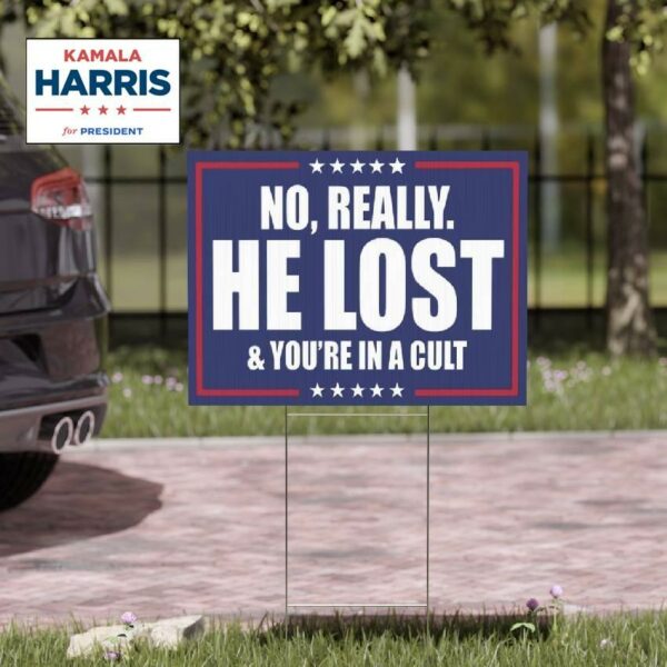 Political Yard Sign - "No, Really. He Lost & You’re in a Cult"