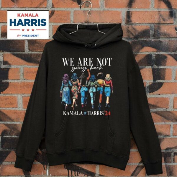 We Are Not Going Back Kamala Harris Walz Madam Presiden Hoodie