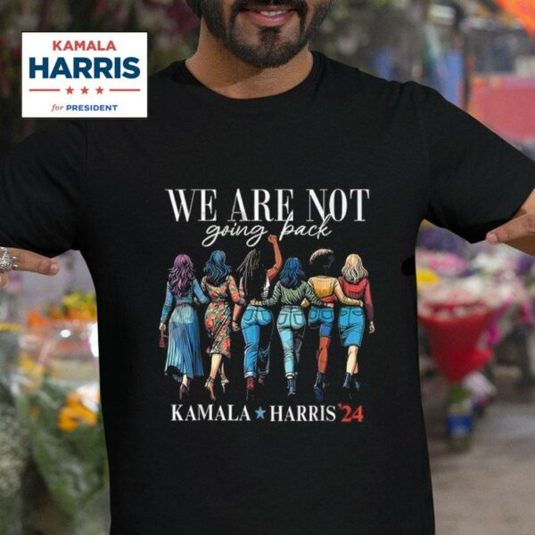 We Are Not Going Back Kamala Harris Walz Madam Presiden Tshirt